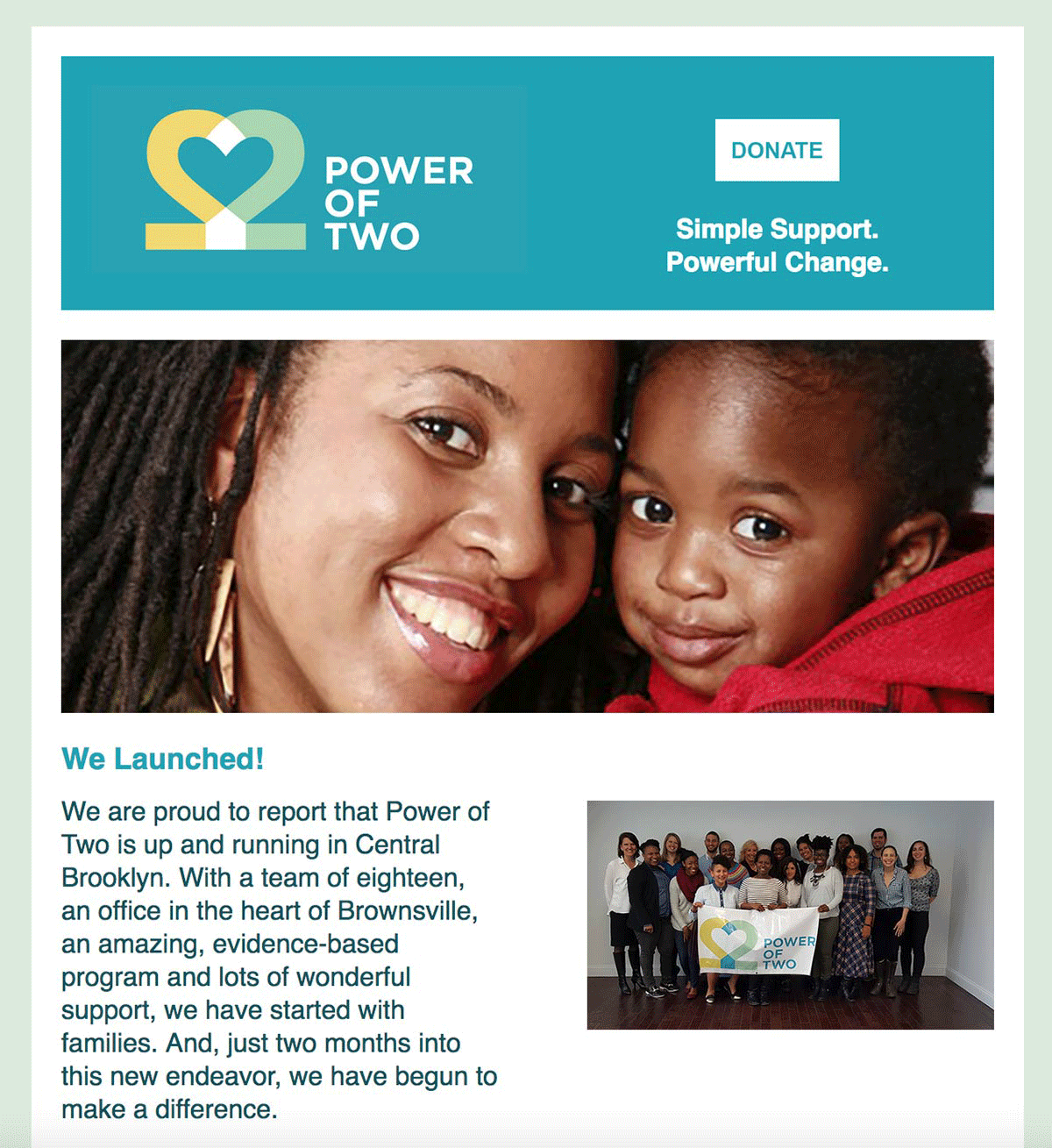 Create mobile-friendly, responsive email design templates, customized with HTML/CSS, to match the company brand identity. Click here to see an email created for New York non-profit Power of 2.