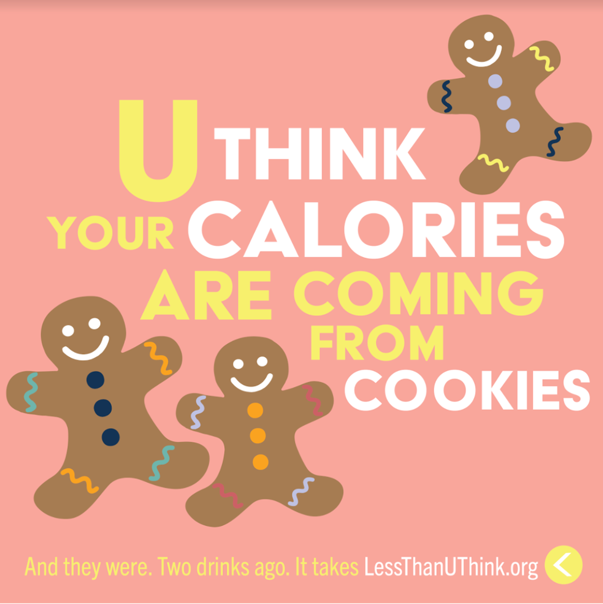 "Keep it up and you might not need a pillow to fill up that Santa suit. One standard shot has as many calories as a sugar cookie.. and only one of those makes life sweeter. It takes #LessThanUThink to be built like a mall Santa."
